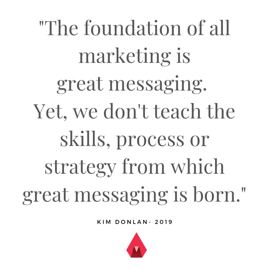 Foundation of all marketing is great messaging. Yet, we don't teach the skills, process or strategy from which great messaging is born.